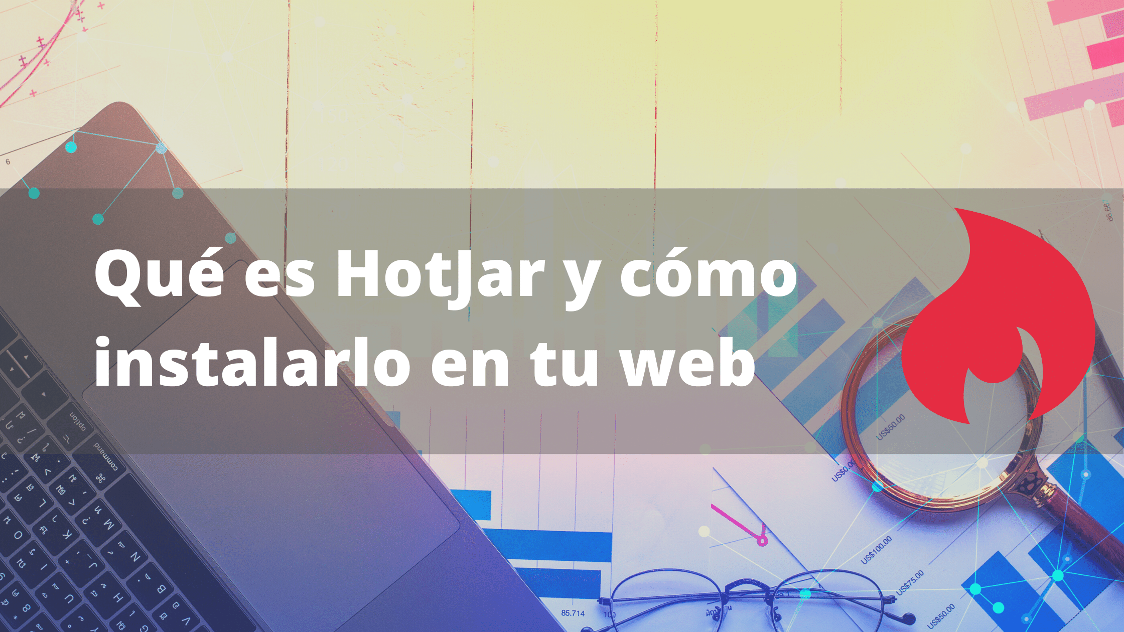 Qué es HotJar y cómo instalarlo en tu web